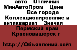 1.1) авто : Отличник МинАвтоПром › Цена ­ 1 900 - Все города Коллекционирование и антиквариат » Значки   . Пермский край,Красновишерск г.